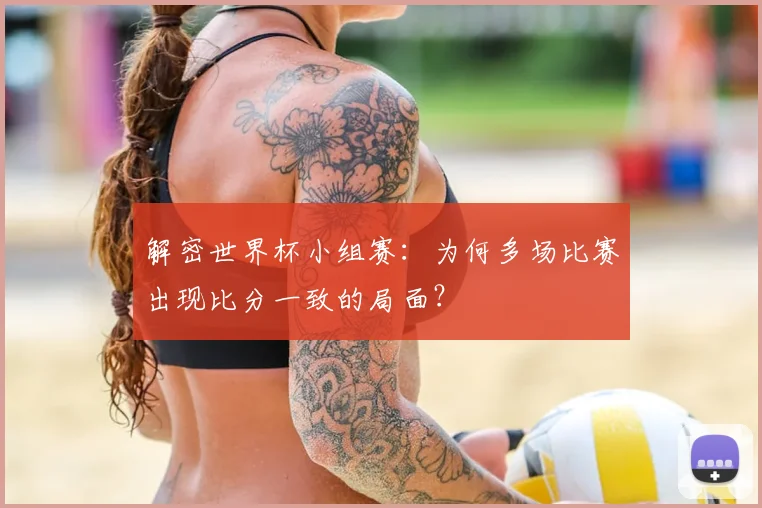 解密世界杯小组赛：为何多场比赛出现比分一致的局面？