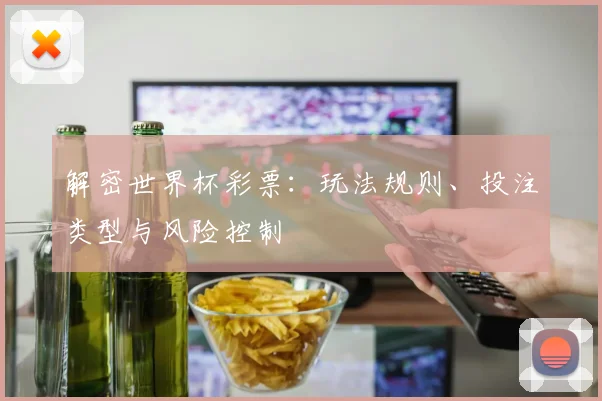 解密世界杯彩票：玩法规则、投注类型与风险控制