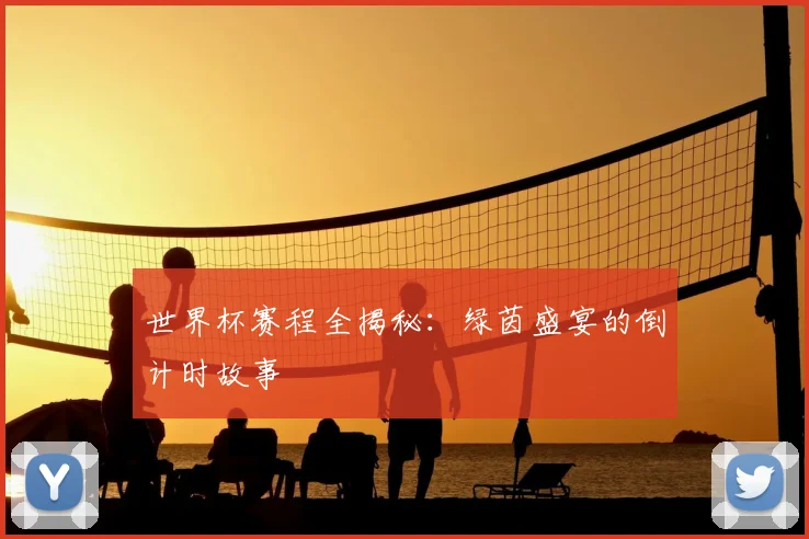 世界杯赛程全揭秘：绿茵盛宴的倒计时故事